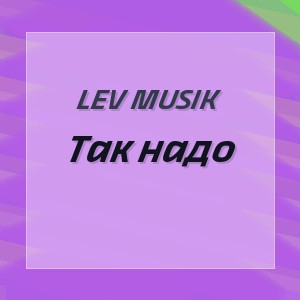 LEV MUSIK - Так надо