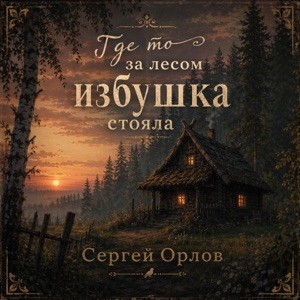 Сергей Орлов - Где то за лесом избушка стояла