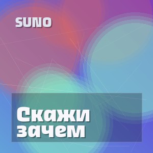 Suno - Скажи зачем