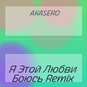 AkaSero - Я Этой Любви Боюсь Remix