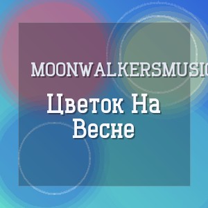 Moonwalkersmusic - Цветок На Весне