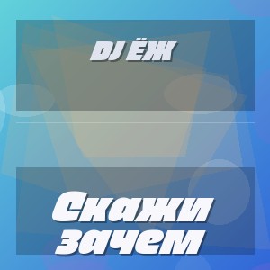 Dj ЁЖ - Скажи зачем