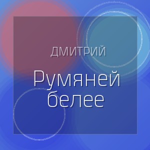 Дмитрий - Румяней белее