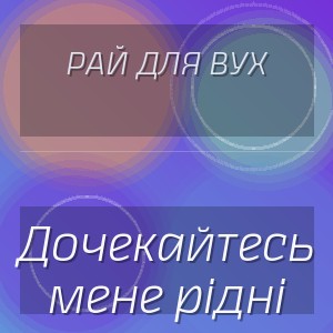 РАЙ ДЛЯ ВУХ - Дочекайтесь мене рідні
