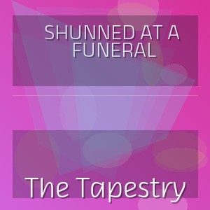 Shunned At A Funeral - The Tapestry