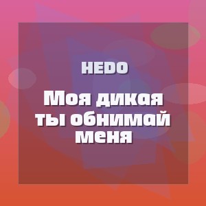 Hedo - Моя дикая ты обнимай меня