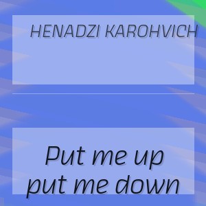 Henadzi Karohvich - Put me up put me down