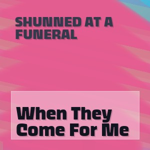 Shunned At A Funeral - When They Come For Me