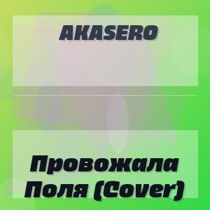 Akasero - Провожала Поля (Cover)
