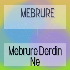 Mebrure - Mebrure Derdin Ne