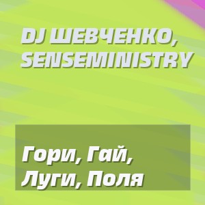 Dj Шевченко, Senseministry - Гори, Гай, Луги, Поля