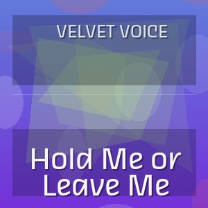 Velvet Voice - Hold Me or Leave Me