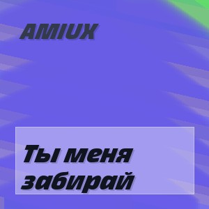 AMIUX - Ты меня забирай