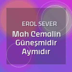 Erol Sever - Mah Cemalin Güneşmidir Aymıdır