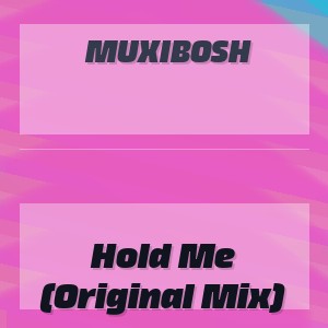 Muxibosh - Hold Me (Original Mix)