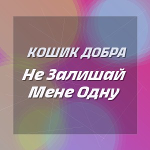 Кошик Добра - Не Залишай Мене Одну