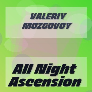 Valeriy Mozgovoy - All Night Ascension