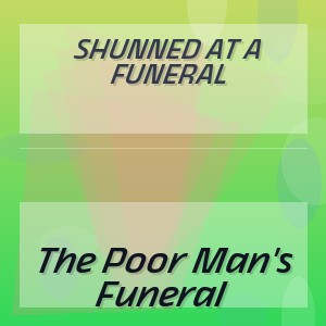 Shunned At A Funeral - The Poor Man's Funeral