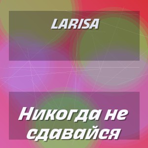 Larisa - Никогда не сдавайся