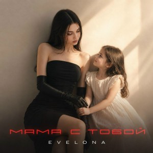 EVELONA - Мама с тобой (Полная Версия)