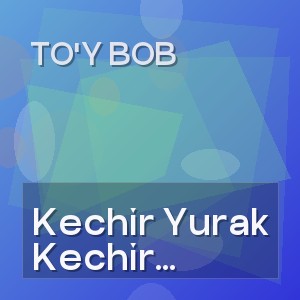To'y Bob - Kechir Yurak Seni Yig'latib Qo'ydim
