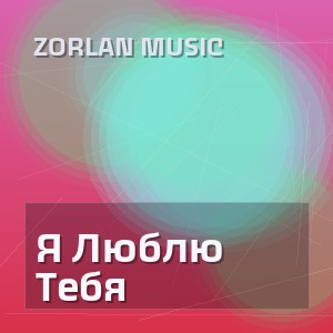 Zorlan Music - Я Люблю Тебя