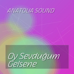 Anatolia Sound - Oy Sevduğum Gelsene
