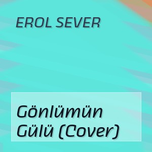 Erol Sever - Gönlümün Gülü (Cover)
