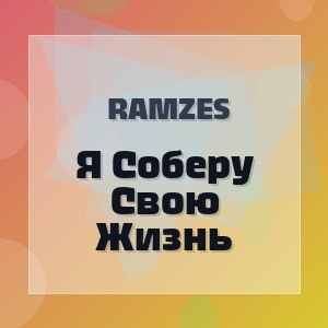 Ramzes - Я Соберу Свою Жизнь
