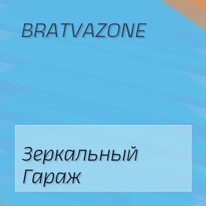 Bratvazone - Зеркальный Гараж