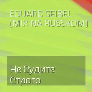 Eduard Seibel (Mix Na Russkom) - Не Судите Строго