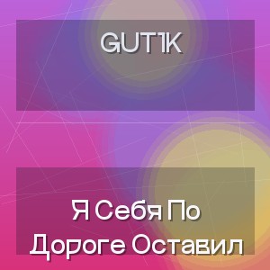 Gut1K - Я Себя По Дороге Оставил