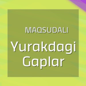 Maqsudali - Yurakdagi Gaplar
