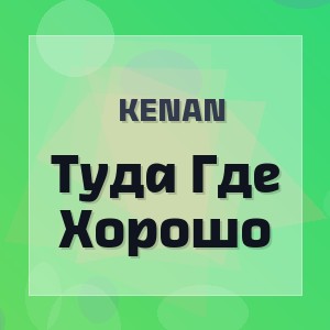 Kenan - Туда Где Хорошо