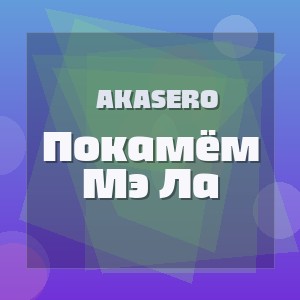 Akasero - Покамём Мэ Ла