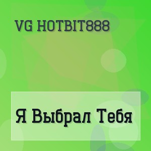 Vg Hotbit888 - Я Выбрал Тебя