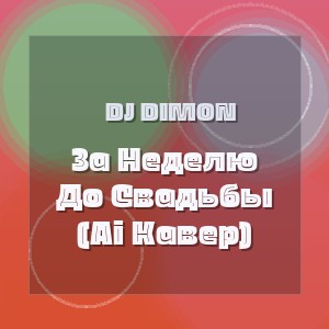Dj Dimon - За Неделю До Свадьбы (Ai Кавер)
