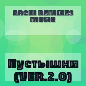 ARCHI REMIXES MUSIC - Пустышки (VER.2.0)