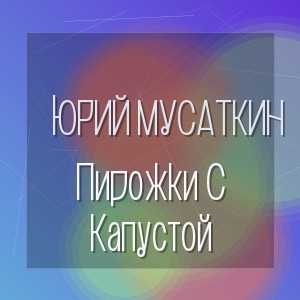 Юрий Мусаткин - Пирожки С Капустой