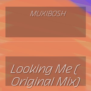 Muxibosh - Looking Me ( Original Mix)