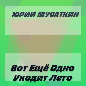 Юрий Мусаткин - Вот Ещё Одно Уходит Лето