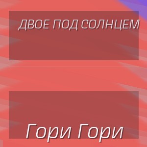 Двое Под Солнцем - Гори Гори
