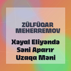 Zülfüqar Meherremov - Xəyal Eliyəndə Səni Aparır Uzaqa Məni