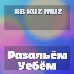 Rb Kuz Muz - Разальём Уебём