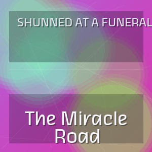 Shunned At A Funeral - The Miracle Road