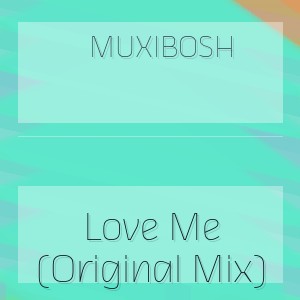 Muxibosh - Love Me (Original Mix)