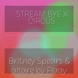 Stream bye x Circus - Britney Spears & altare by Flaqy