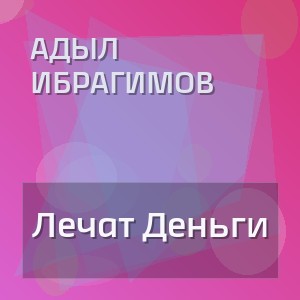 Адыл Ибрагимов - Лечат Деньги