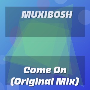 Muxibosh - Come On (Original Mix)