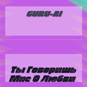 Guru-Ai - Ты Говоришь Мне О Любви